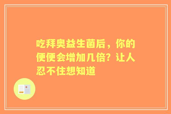 吃拜奥益生菌后，你的便便会增加几倍？让人忍不住想知道