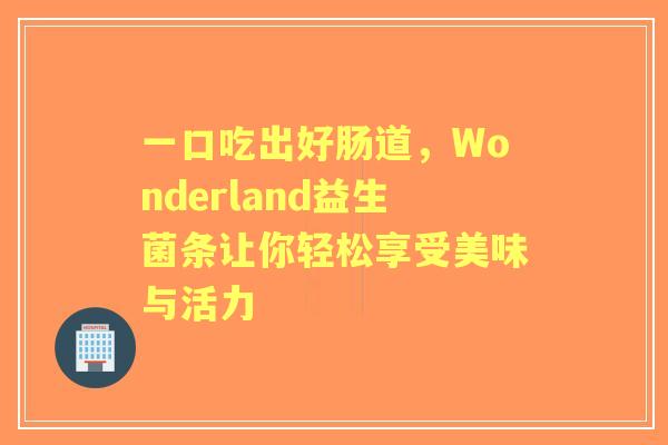 一口吃出好肠道，Wonderland益生菌条让你轻松享受美味与活力