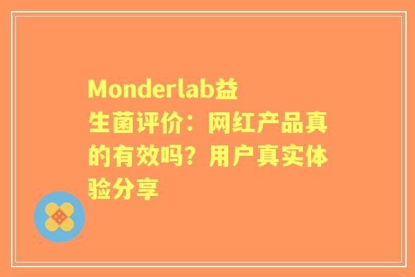 Monderlab益生菌评价：网红产品真的有效吗？用户真实体验分享