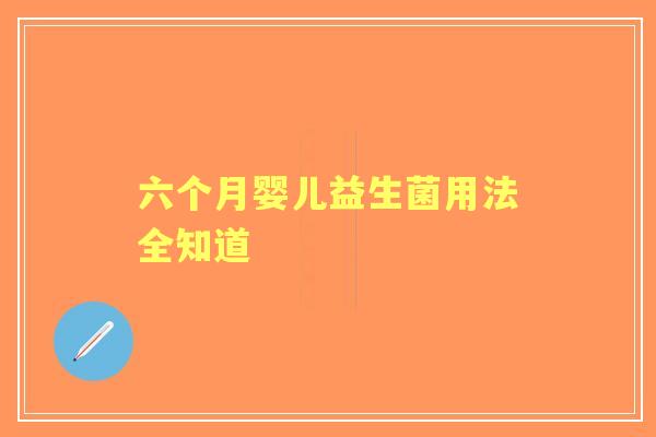 六个月婴儿益生菌用法全知道