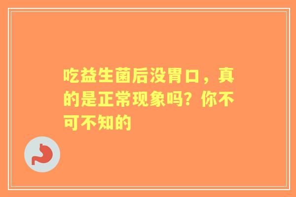 吃益生菌后没胃口，真的是正常现象吗？你不可不知的