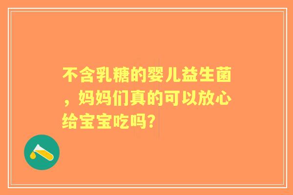 不含乳糖的婴儿益生菌，妈妈们真的可以放心给宝宝吃吗？