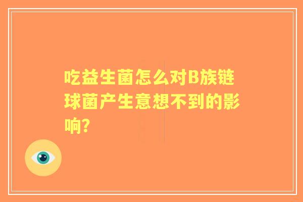 吃益生菌怎么对B族链球菌产生意想不到的影响？