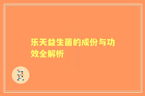 乐天益生菌的成份与功效全解析