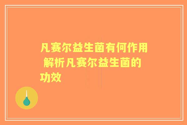 凡赛尔益生菌有何作用 解析凡赛尔益生菌的功效