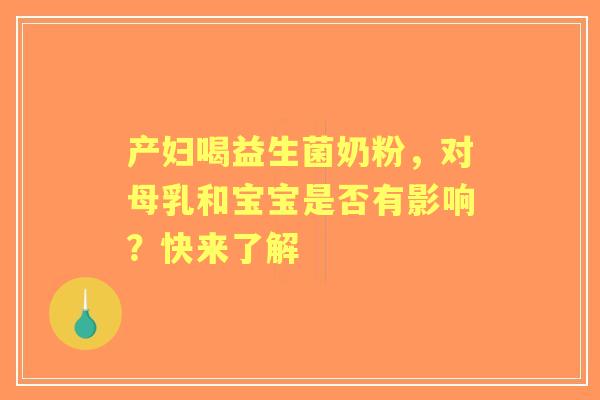 产妇喝益生菌奶粉，对母乳和宝宝是否有影响？快来了解
