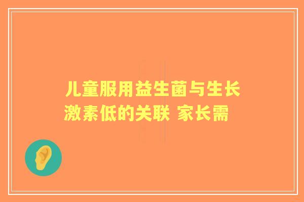 儿童服用益生菌与生长激素低的关联 家长需
