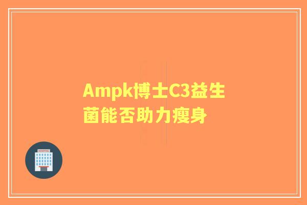 Ampk博士C3益生菌能否助力瘦身