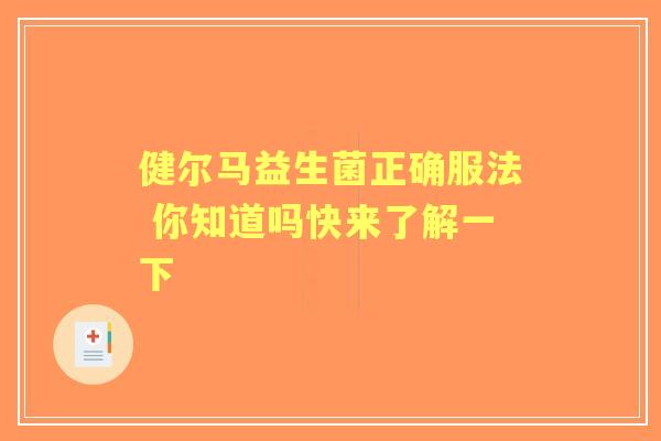 健尔马益生菌正确服法 你知道吗快来了解一下
