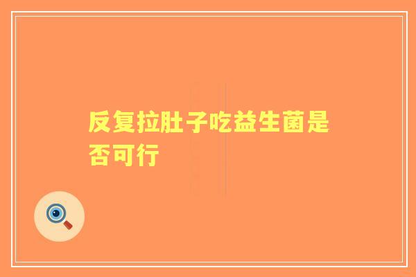 反复拉肚子吃益生菌是否可行