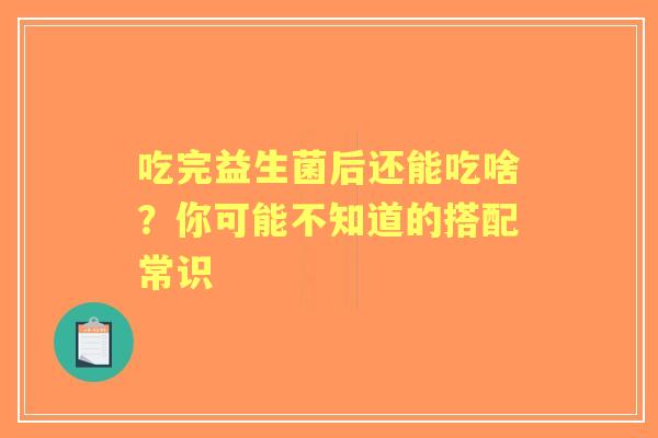 吃完益生菌后还能吃啥？你可能不知道的搭配常识
