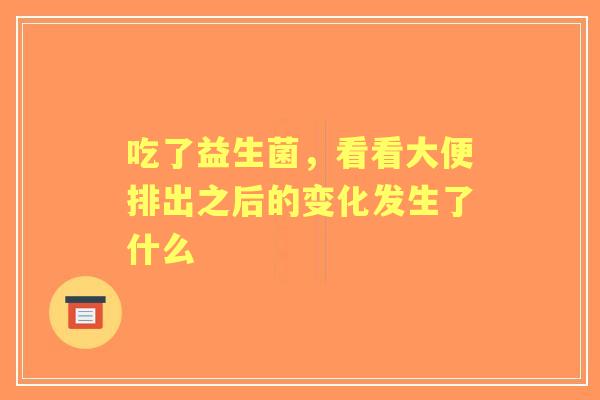 吃了益生菌，看看大便排出之后的变化发生了什么