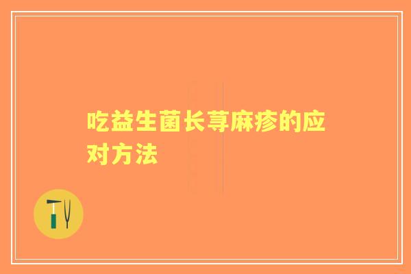 吃益生菌长荨麻疹的应对方法