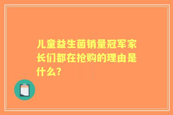 儿童益生菌销量冠军家长们都在抢购的理由是什么？