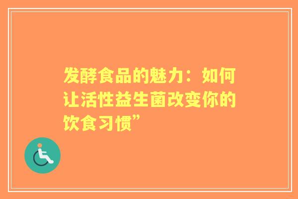 发酵食品的魅力：如何让活性益生菌改变你的饮食习惯”