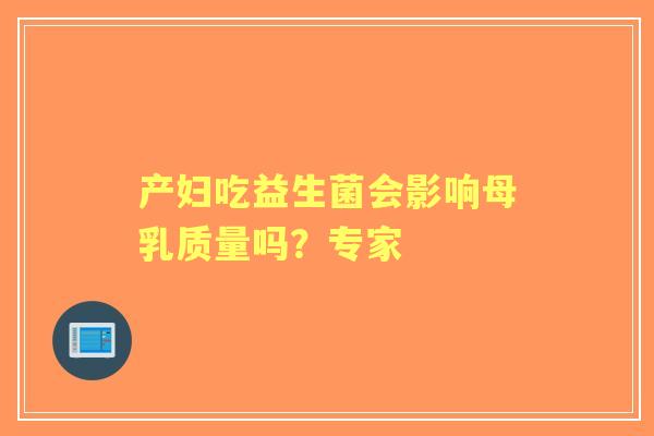 产妇吃益生菌会影响母乳质量吗？专家