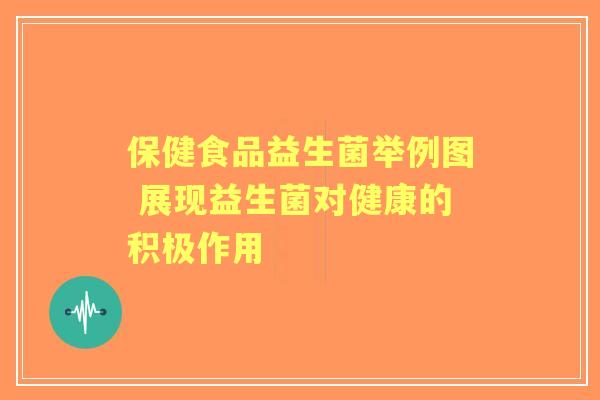 保健食品益生菌举例图 展现益生菌对健康的积极作用