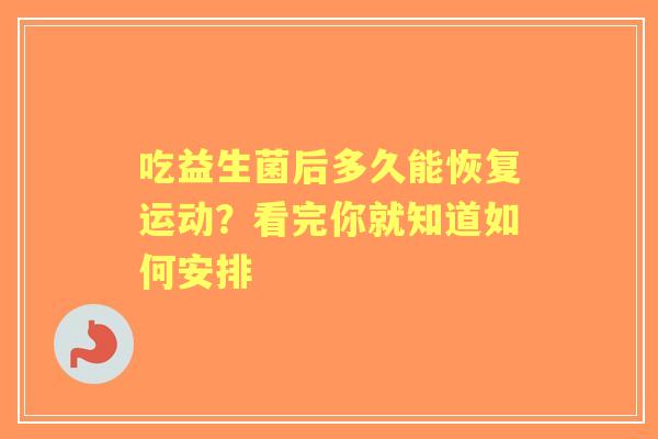吃益生菌后多久能恢复运动？看完你就知道如何安排