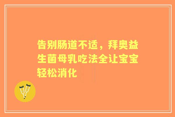告别肠道不适，拜奥益生菌母乳吃法全让宝宝轻松消化