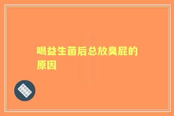 喝益生菌后总放臭屁的原因