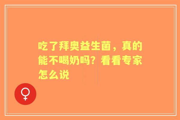 吃了拜奥益生菌，真的能不喝奶吗？看看专家怎么说