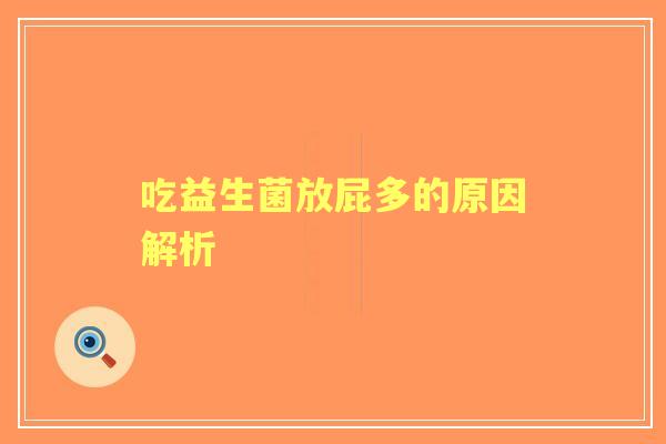 吃益生菌放屁多的原因解析