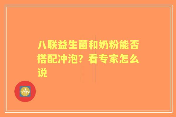 八联益生菌和奶粉能否搭配冲泡？看专家怎么说