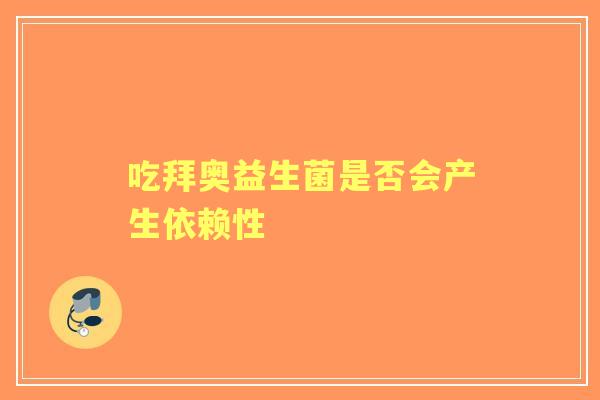 吃拜奥益生菌是否会产生依赖性