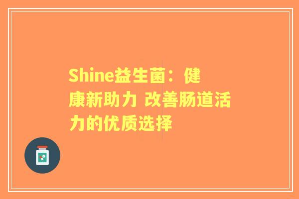 Shine益生菌：健康新助力 改善肠道活力的优质选择