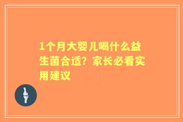 1个月大婴儿喝什么益生菌合适？家长必看实用建议