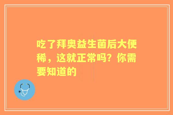 吃了拜奥益生菌后大便稀，这就正常吗？你需要知道的