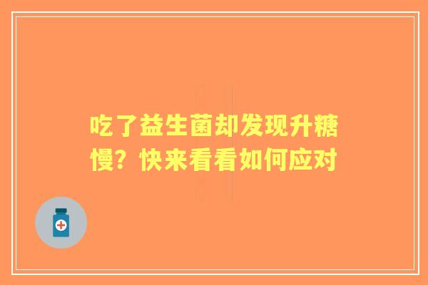 吃了益生菌却发现升糖慢？快来看看如何应对