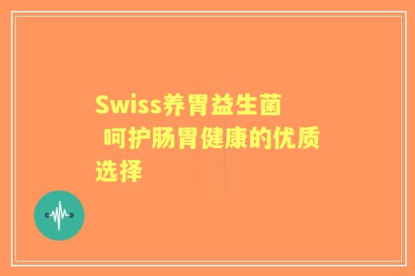 Swiss养胃益生菌 呵护肠胃健康的优质选择