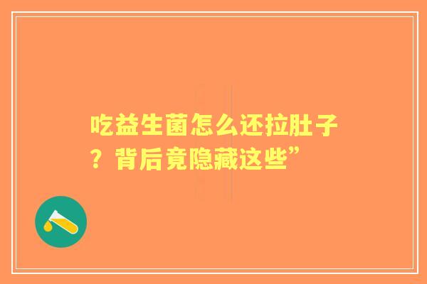 吃益生菌怎么还拉肚子？背后竟隐藏这些”