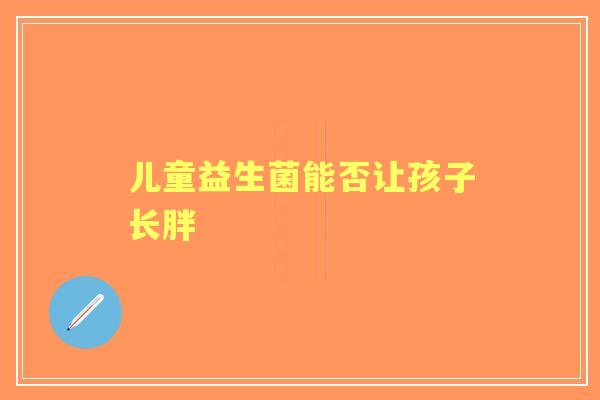 儿童益生菌能否让孩子长胖