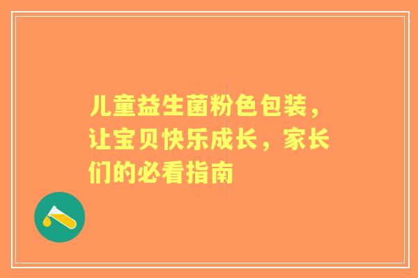 儿童益生菌粉色包装，让宝贝快乐成长，家长们的必看指南