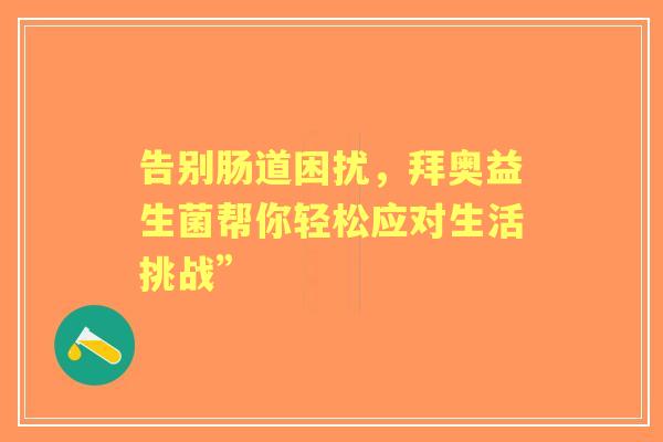 告别肠道困扰，拜奥益生菌帮你轻松应对生活挑战”
