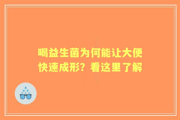 喝益生菌为何能让大便快速成形?看这里了解 喝益生菌为何能让大便快速成形?看这里了解