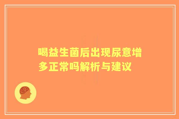 喝益生菌后出现尿意增多正常吗解析与建议