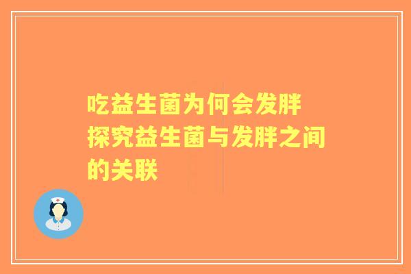 吃益生菌为何会发胖 探究益生菌与发胖之间的关联