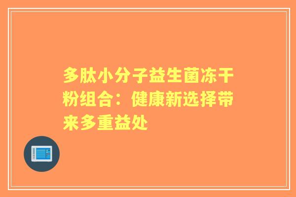 多肽小分子益生菌冻干粉组合：健康新选择带来多重益处