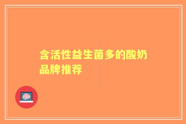 含活性益生菌多的酸奶品牌推荐