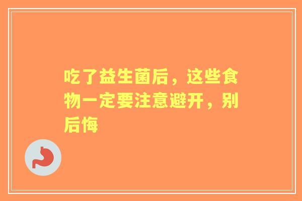 吃了益生菌后，这些食物一定要注意避开，别后悔