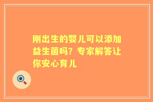 刚出生的婴儿可以添加益生菌吗？专家解答让你安心育儿