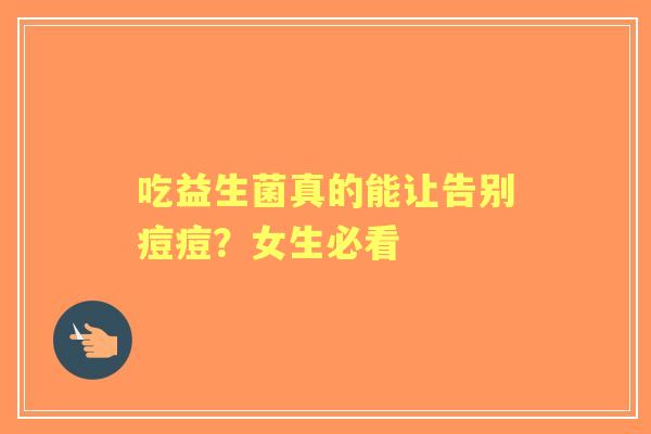 吃益生菌真的能让告别痘痘？女生必看