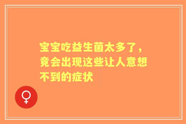 宝宝吃益生菌太多了，竟会出现这些让人意想不到的症状