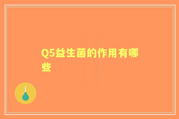 Q5益生菌的作用有哪些