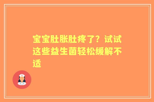 宝宝肚胀肚疼了？试试这些益生菌轻松缓解不适