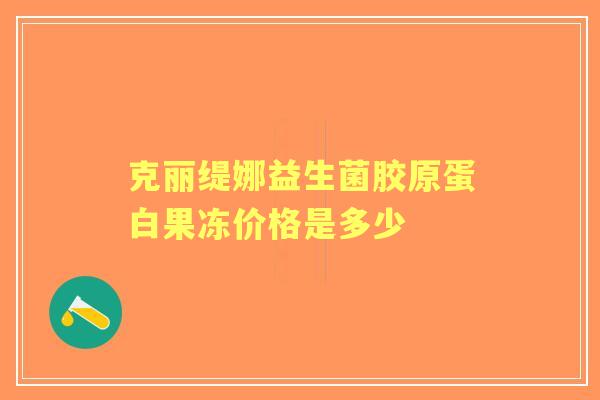 克丽缇娜益生菌胶原蛋白果冻价格是多少
