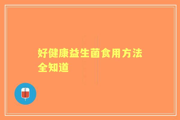 好健康益生菌食用方法全知道